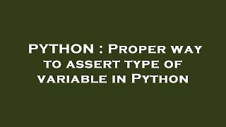 PYTHON : Proper way to assert type of variable in Python