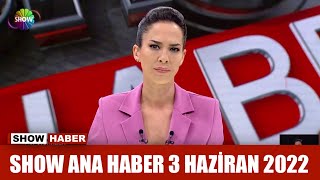 Show Ana Haber 3 Haziran 2022