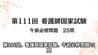 【看護国試】第111回看護師国家試験　午前『必修』問題25問！　必修問題を聞いて解く！【国試聞き流し】