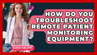How Do You Troubleshoot Remote Patient Monitoring Equipment? - Telehealth Care Expert