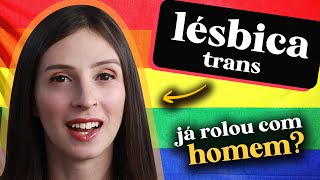 JÁ FIQUEI COM HOMENS? | LÉSBICA TRANS