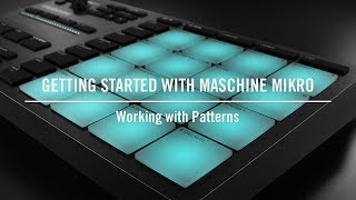 Working with Patterns on MASCHINE MIKRO | Native Instruments