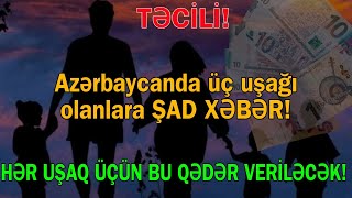 Azərbaycanda Üç uşağı olanlara ŞAD XƏBƏR - Hər uşaq üçün ayrılan məbləğ