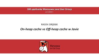 WJUG #166 - On-heap cache vs Off-heap cache w Javie - Radek Grębski