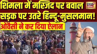 🟢Shimla Masjid Controversy Live: शिमला में मस्जिद को लेकर विवाद | Owaisi | Mosque Controversy