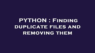 PYTHON : Finding duplicate files and removing them
