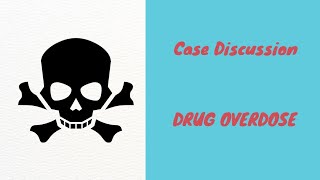 Case Discussion || Drug Overdose