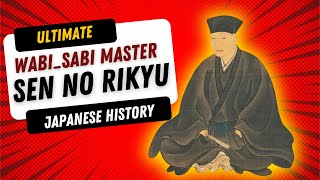 Sen no Rikyu: The Master of Wabi-Sabi and the Way of Tea