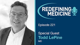 Redefining Medicine with special guest Dr. Todd LePine