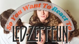 So You Want To React To Led Zeppelin