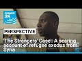 'The Strangers' Case': A searing account of refugee exodus from Syria • FRANCE 24 English