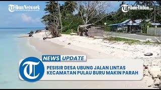 Tak Ditangani Sejak 2020, Abrasi di Pesisir Desa Ubung Jalan Lintas Kecamatan Pulau Buru Makin Parah