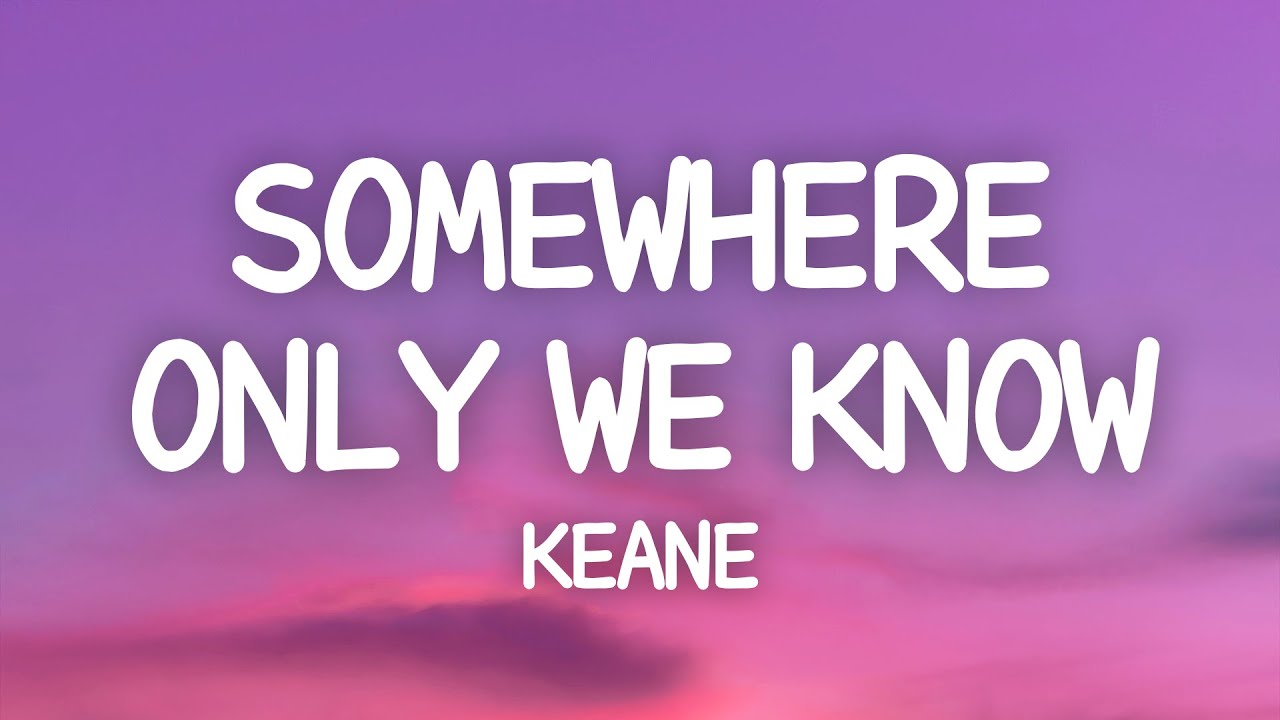 Keane - Somewhere Only We Know (Lyrics)