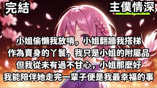 【完結】小姐偷懶我放哨，小姐翻牆我搭梯。作為賣身丫鬟，我只是小姐的附屬品。但我從未有過不甘心，小姐那麼好，我能陪伴她走完一輩子，便是我最幸福的事 #有聲小說 #短篇小說  #有聲書 #古言 #完結小說