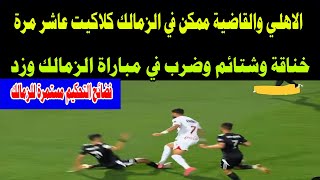 خناقة وشتائم في مباراة الزمالك/الاهلي والقاضية ممكن في الزمالك/فضيحة التحكيم مستمرة