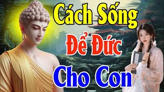 Cách sống ĐỂ ĐỨC LẠI CHO CON CHÁU nên nghe 1 lần trong đời rất ý nghĩa - Thiện Duyên Phật Pháp