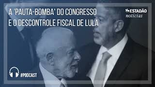 A 'pauta-bomba' do Congresso e o descontrole fiscal de Lula