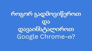 როგორ გადმოვიწეროთ და დავაინსტალიროთ Google Chrome-ი