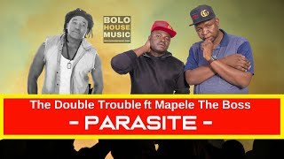 The Double Trouble Ft Mapele The Boss - Parasite 2019