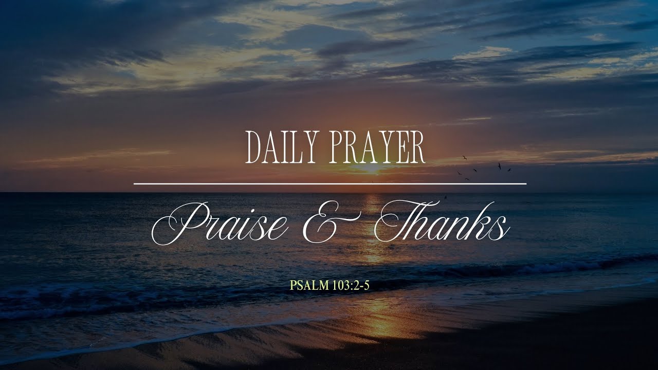 Daily Prayer Praise Thanks Psalm 1o3 2 5 Youtube