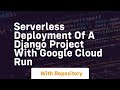 Serverless deployment of a django project with google cloud run