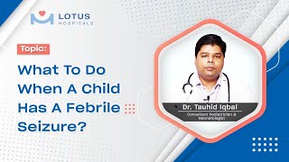 Febrile Seizures | Dr. Tauhid Iqbal | Consultant Pediatrician \u0026 Neonatologist at Lotus Hospitals