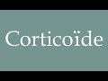 how to pronounce corticoïde corticoid correctly in french