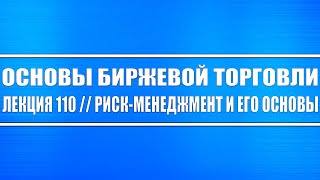 Основы бирж. торговли // Лекция 110. Основы риск-менеджмента. ЭТО ВАЖНО, СМОТРИТЕ ДО КОНЦА!!!