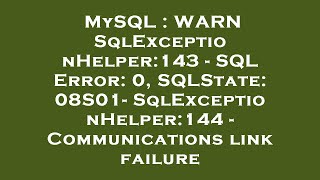 MySQL : WARN SqlExceptionHelper:143 - SQL Error: 0, SQLState: 08S01- SqlExceptionHelper:144 - Commun