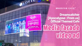 Whosfan Cafe | Dreamcatcher [Apocalypse : From us] 오피셜 테마 카페 롯데 영플라자 명동점 미디어 파사드 광고