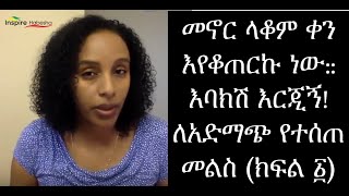 መኖር ላቆም ቀን እየቆጠርኩ ነው:: እባክሽ እርጂኝ! ለአድማጭ የተሰጠ መልስ