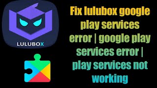 Fix lulubox google play services error | google play services error | play services not working