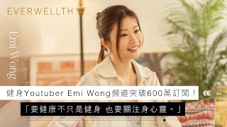 【MS EVERWELLTH｜健身Youtuber Emi Wong頻道突破600萬訂閱：要健康不只是健身 也要關注身心靈】    | Everwellth