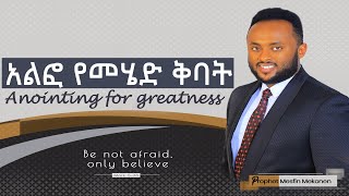 አልፎ የመሄድ ቅባት... Anointing for greatness... by Prophet Mesfin Mekonen