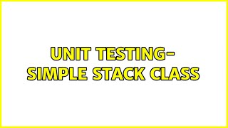Unit Testing- simple stack class