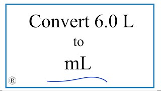 Convert 6.0 L to mL (6 Liters to Milliliters)