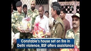 Constable’s house set on fire in Delhi violence, BSF offers assistance