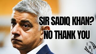 Sir Sadiq Khan? NO Thank You.