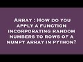 Array : How do you apply a function incorporating random numbers to rows of a numpy array in python?