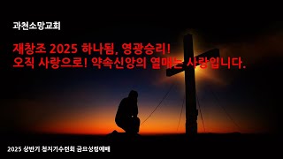 과천소망교회 재창조 2025 하나됨, 영광승리! 오직 사랑으로! 약속신앙의 열매는 사랑입니다. 상반기 청지기수련회 금요성령예배 실시간 2025년1월10일