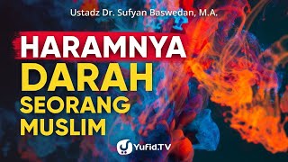 Haramnya Darah Seorang Muslim: Apa Hukum Membunuh Orang dalam Islam? - Ustadz Sufyan Baswedan