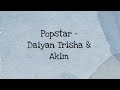 Popstar(Lagu tema ceria popstar) ‐ Daiyan Trisha & Akim (Lirik)