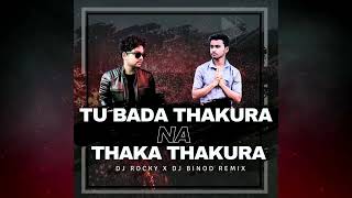 TU BADA THAKURA NA THAKA THAKURA  | DJ ROCKY X DJ BINOD REMIX