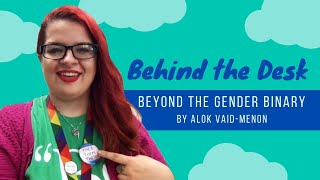 Behind the Desk: Beyond the Gender Binary by Alok Vaid-Menon