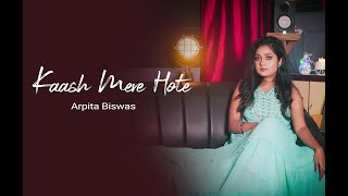 Kaash Mere Hote | Arpita Biswas | Hindi Sad Cover song 2020
