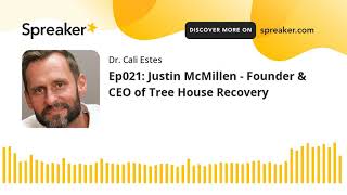 Ep021: Justin McMillen - Founder \u0026 CEO of Tree House Recovery