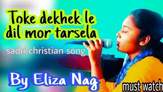 Toke dekhek le dil || by Eliza nag || sadri christian songs