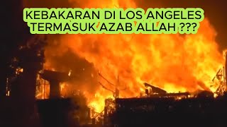 KEBAKARAN HEBAT DI LOS ANGELES TERMASUK MURKA DAN AZAB DARI ALLAH? TONTON !!! #kisahnyata #kisah