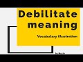 Meaning of Debilitate