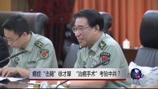 时事大家谈：癌症“击毙”徐才厚， “治癌手术”考验中共？